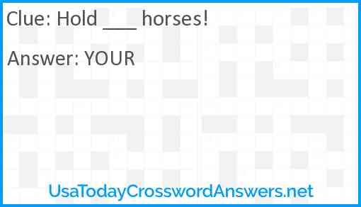 Hold ___ horses! Answer