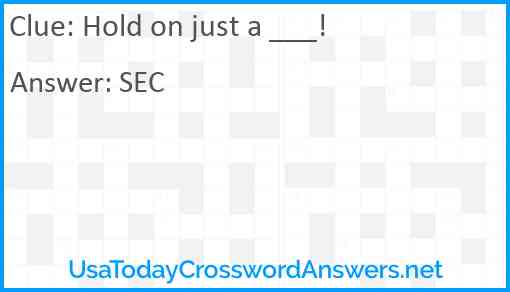 Hold on just a ___! Answer
