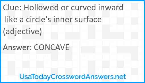 Hollowed or curved inward like a circle's inner surface (adjective) Answer