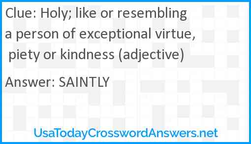 Holy; like or resembling a person of exceptional virtue, piety or kindness (adjective) Answer