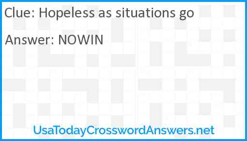 Hopeless as situations go Answer