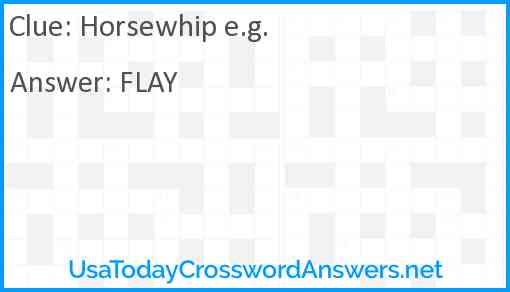 Horsewhip e.g. Answer