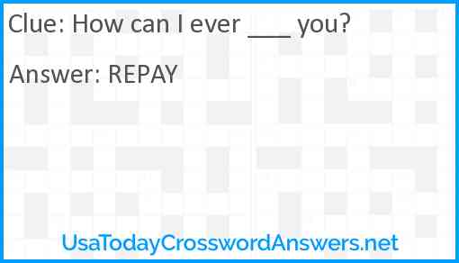 How can I ever ___ you? Answer