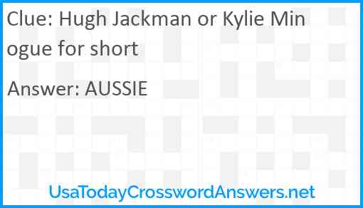 Hugh Jackman or Kylie Minogue for short Answer