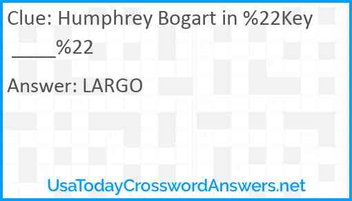 Humphrey Bogart in %22Key ____%22 Answer