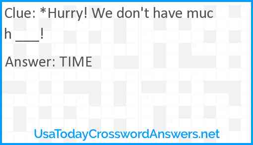 *Hurry! We don't have much ___! Answer