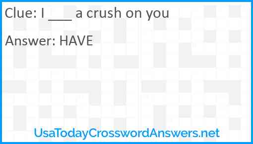 I ___ a crush on you Answer