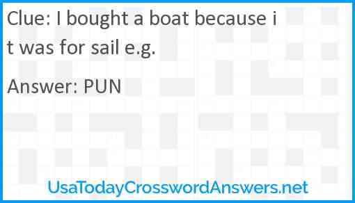 I bought a boat because it was for sail e.g. Answer