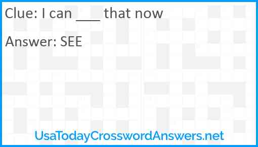 I can ___ that now Answer