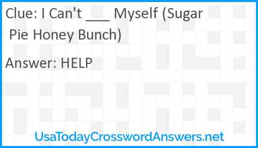 I Can't ___ Myself (Sugar Pie Honey Bunch) Answer