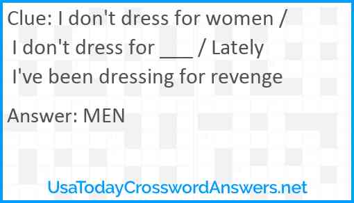 I don't dress for women / I don't dress for ___ / Lately I've been dressing for revenge Answer