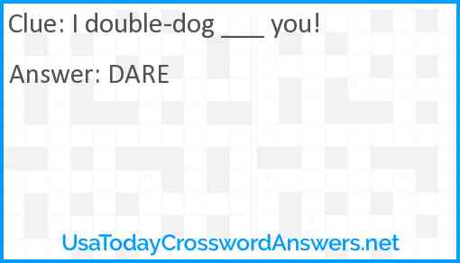 I double-dog ___ you! Answer