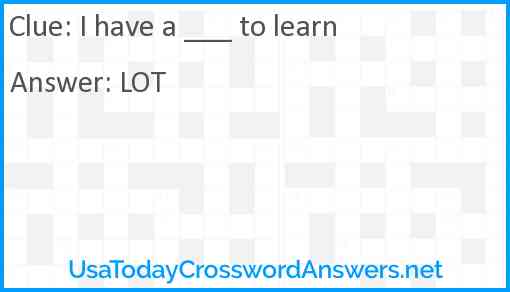 I have a ___ to learn Answer
