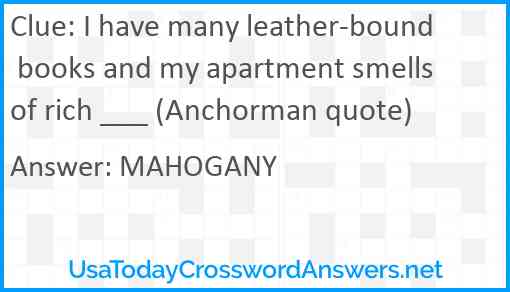 I have many leather-bound books and my apartment smells of rich ___ (Anchorman quote) Answer