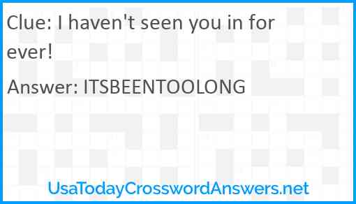 I haven't seen you in forever! Answer