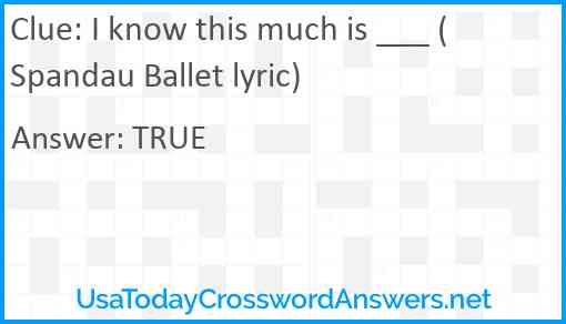 I know this much is ___ (Spandau Ballet lyric) Answer