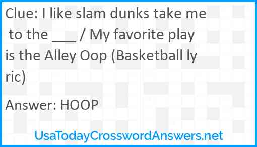 I like slam dunks take me to the ___ / My favorite play is the Alley Oop (Basketball lyric) Answer