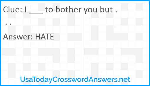 I ___ to bother you but . . . Answer