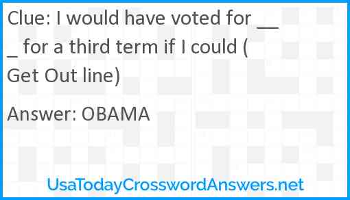 I would have voted for ___ for a third term if I could (Get Out line) Answer
