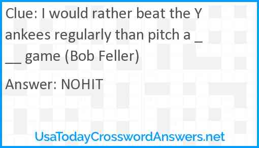 I would rather beat the Yankees regularly than pitch a ___ game (Bob Feller) Answer