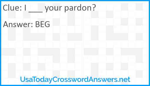 I ___ your pardon? Answer