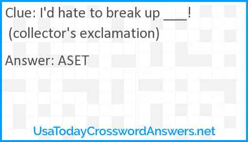 I'd hate to break up ___! (collector's exclamation) Answer