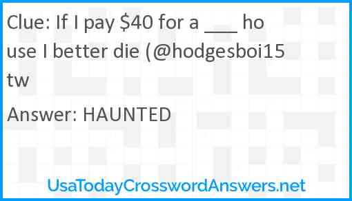 If I pay $40 for a ___ house I better die (@hodgesboi15 tw Answer