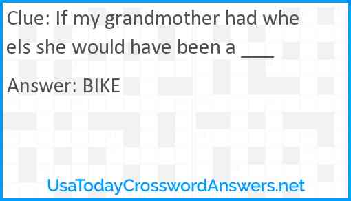 If my grandmother had wheels she would have been a ___ Answer