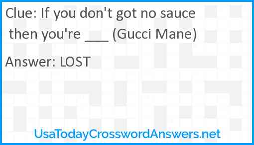 If you don #39 t got no sauce then you #39 re (Gucci Mane) crossword clue