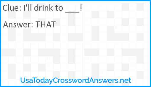 I'll drink to ___! Answer