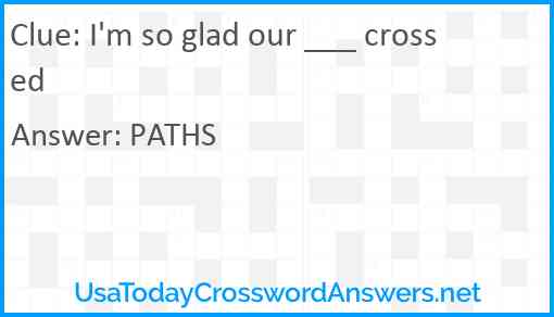 I'm so glad our ___ crossed Answer