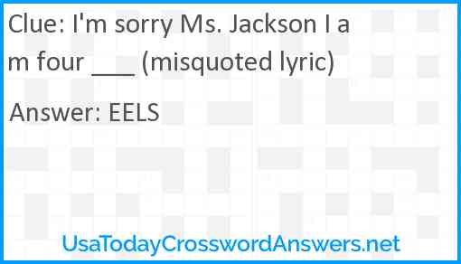 I'm sorry Ms. Jackson I am four ___ (misquoted lyric) Answer
