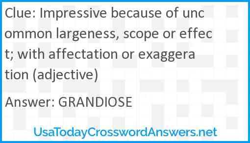 Impressive because of uncommon largeness, scope or effect; with affectation or exaggeration (adjective) Answer