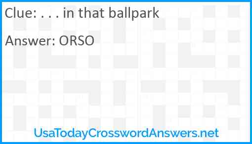 . . . in that ballpark Answer