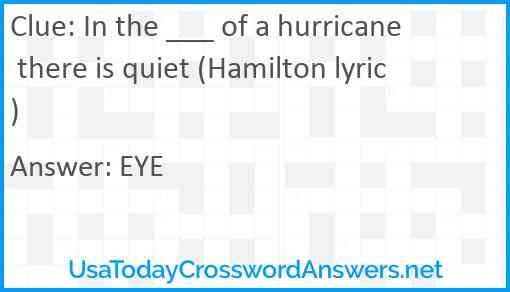 In the ___ of a hurricane there is quiet (Hamilton lyric) Answer