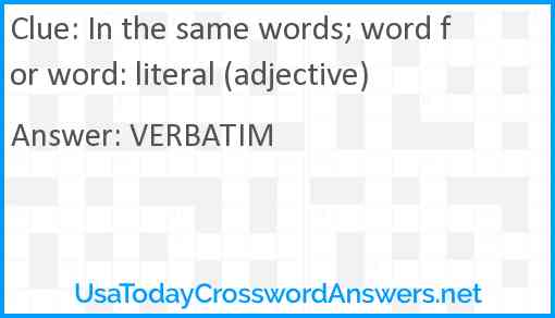 In the same words; word for word: literal (adjective) Answer