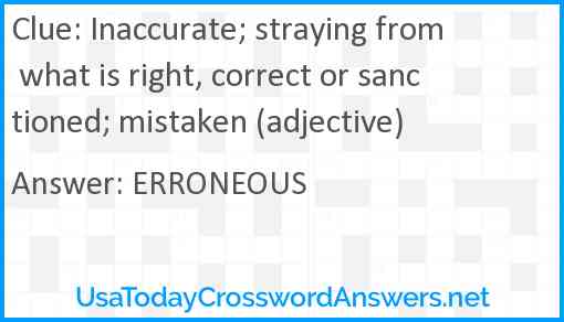 Inaccurate; straying from what is right, correct or sanctioned; mistaken (adjective) Answer