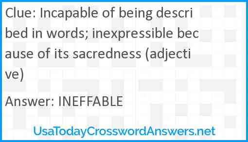 Incapable of being described in words; inexpressible because of its sacredness (adjective) Answer