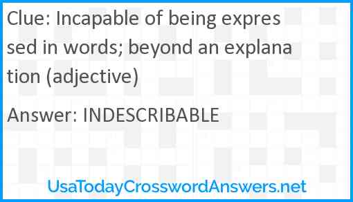 Incapable of being expressed in words; beyond an explanation (adjective) Answer