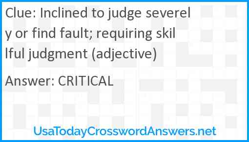 Inclined to judge severely or find fault; requiring skillful judgment (adjective) Answer