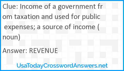 Income of a government from taxation and used for public expenses; a source of income (noun) Answer