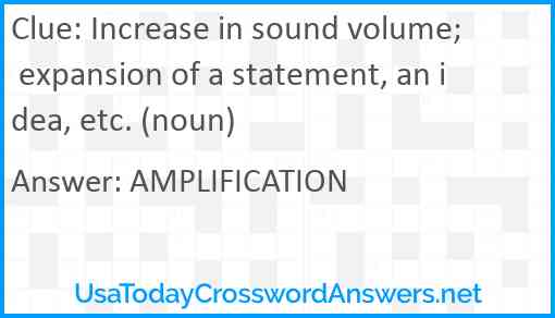 Increase in sound volume; expansion of a statement, an idea, etc. (noun) Answer