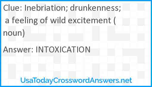 Inebriation; drunkenness; a feeling of wild excitement (noun) Answer