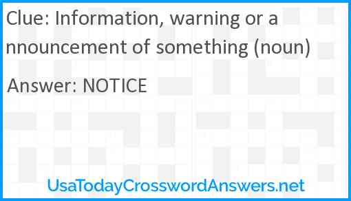 Information, warning or announcement of something (noun) Answer