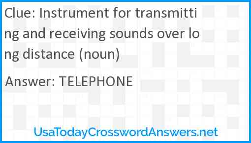 Instrument for transmitting and receiving sounds over long distance (noun) Answer