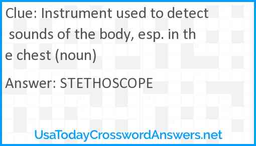 Instrument used to detect sounds of the body, esp. in the chest (noun) Answer
