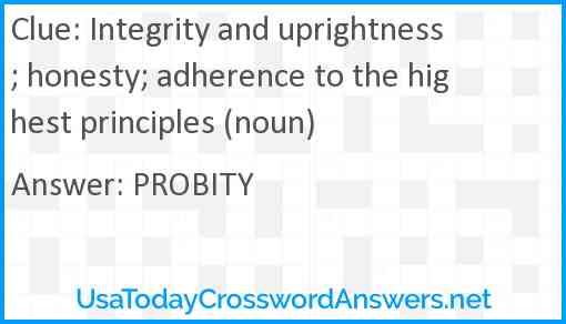 Integrity and uprightness; honesty; adherence to the highest principles (noun) Answer