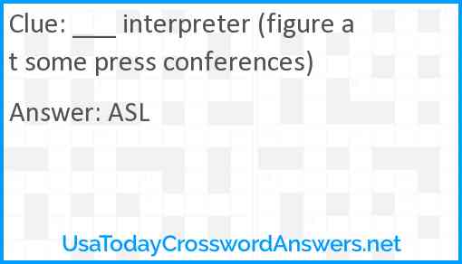 ___ interpreter (figure at some press conferences) Answer
