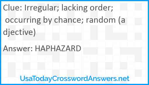 Irregular; lacking order; occurring by chance; random (adjective) Answer