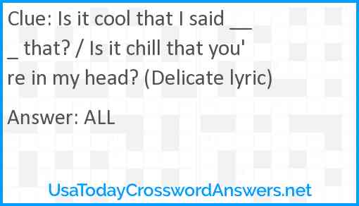 Is it cool that I said ___ that? / Is it chill that you're in my head? (Delicate lyric) Answer